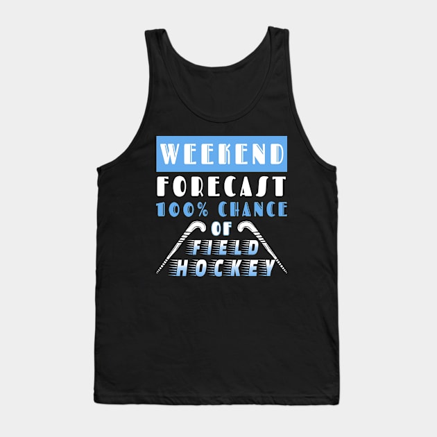 Weekend Forecast 100% Chance Of Field Hockey Tank Top by Quotes NK Tees